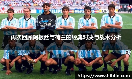 再次回顾阿根廷与荷兰的经典对决与战术分析